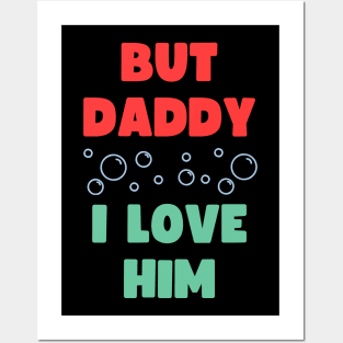 BUT DADDY I LOVE HIM Posters and Art